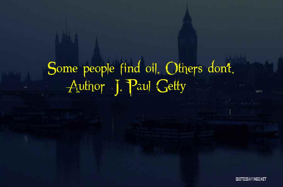 J. Paul Getty Quotes: Some People Find Oil. Others Don't.