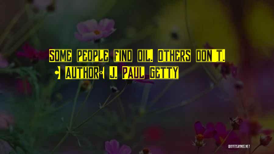 J. Paul Getty Quotes: Some People Find Oil. Others Don't.