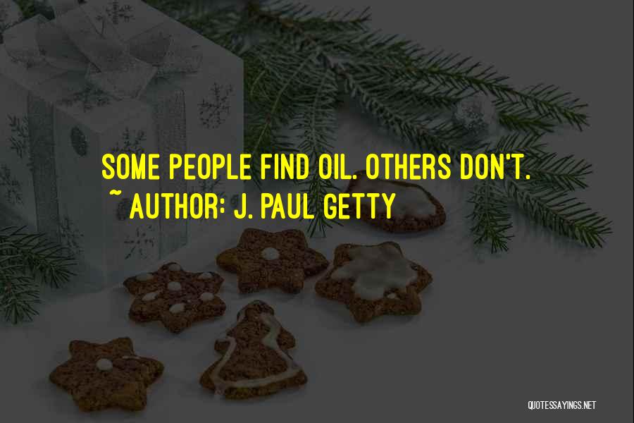 J. Paul Getty Quotes: Some People Find Oil. Others Don't.