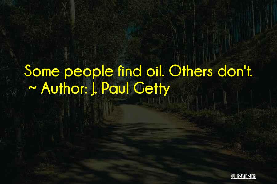 J. Paul Getty Quotes: Some People Find Oil. Others Don't.