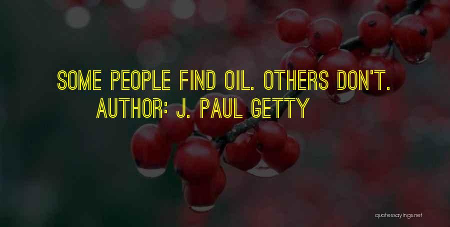 J. Paul Getty Quotes: Some People Find Oil. Others Don't.