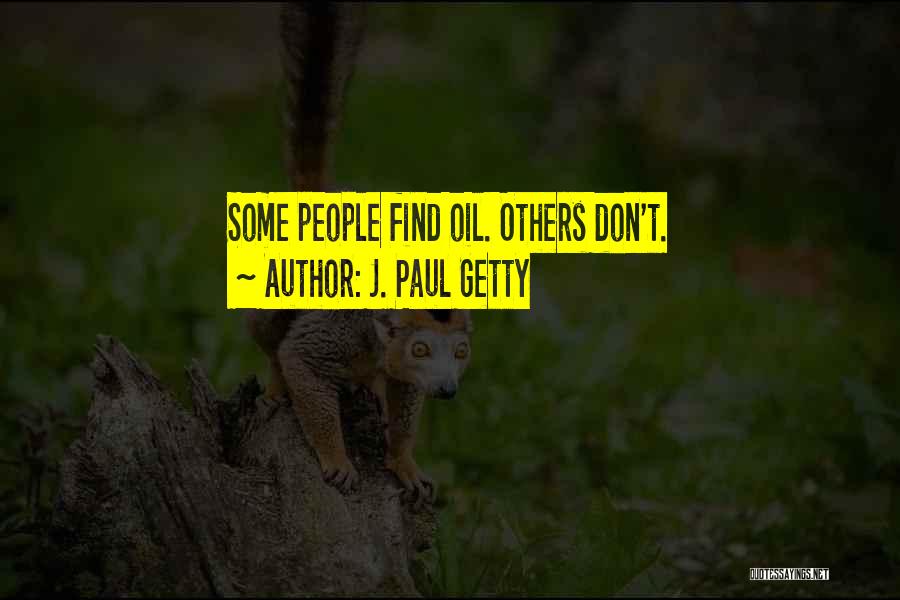 J. Paul Getty Quotes: Some People Find Oil. Others Don't.