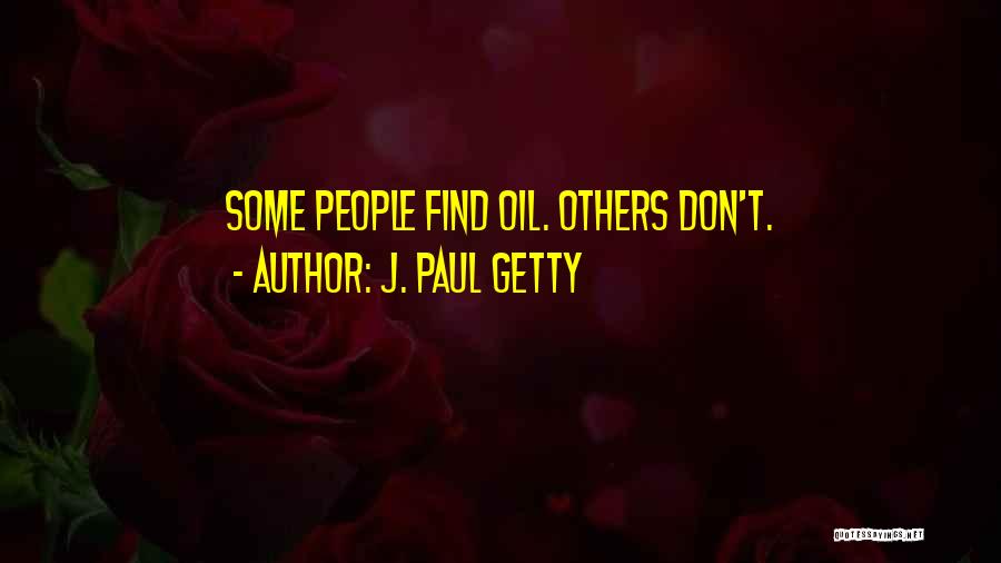 J. Paul Getty Quotes: Some People Find Oil. Others Don't.