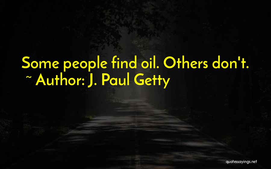 J. Paul Getty Quotes: Some People Find Oil. Others Don't.