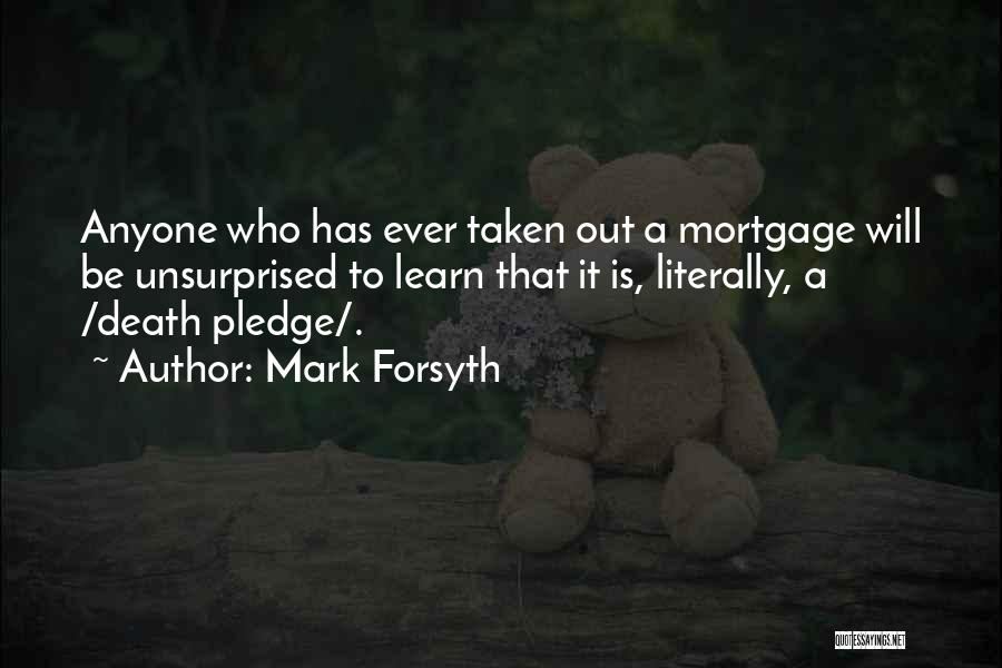 Mark Forsyth Quotes: Anyone Who Has Ever Taken Out A Mortgage Will Be Unsurprised To Learn That It Is, Literally, A /death Pledge/.