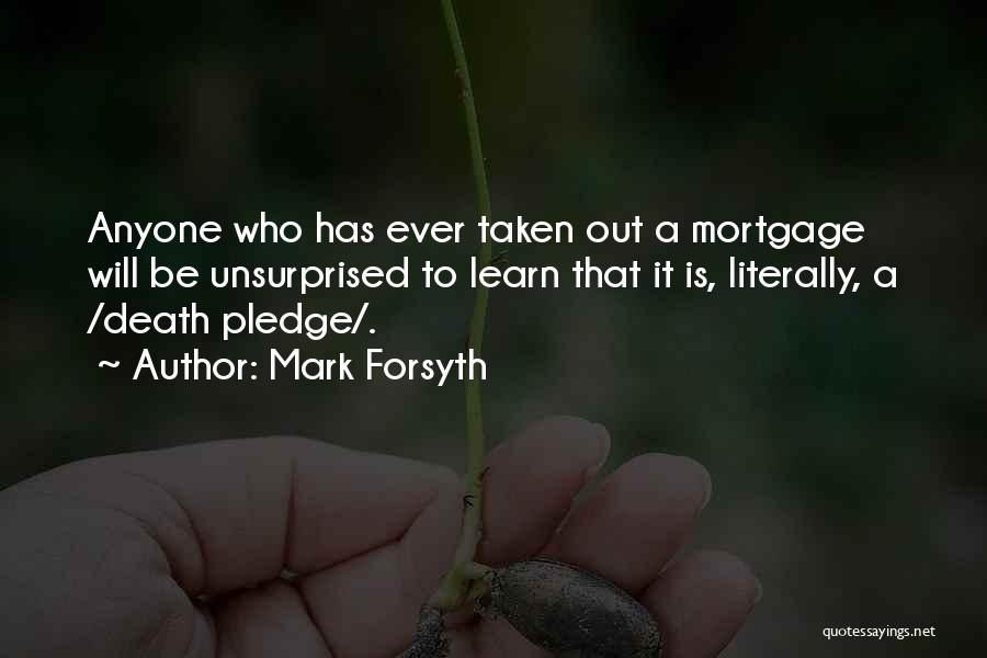 Mark Forsyth Quotes: Anyone Who Has Ever Taken Out A Mortgage Will Be Unsurprised To Learn That It Is, Literally, A /death Pledge/.