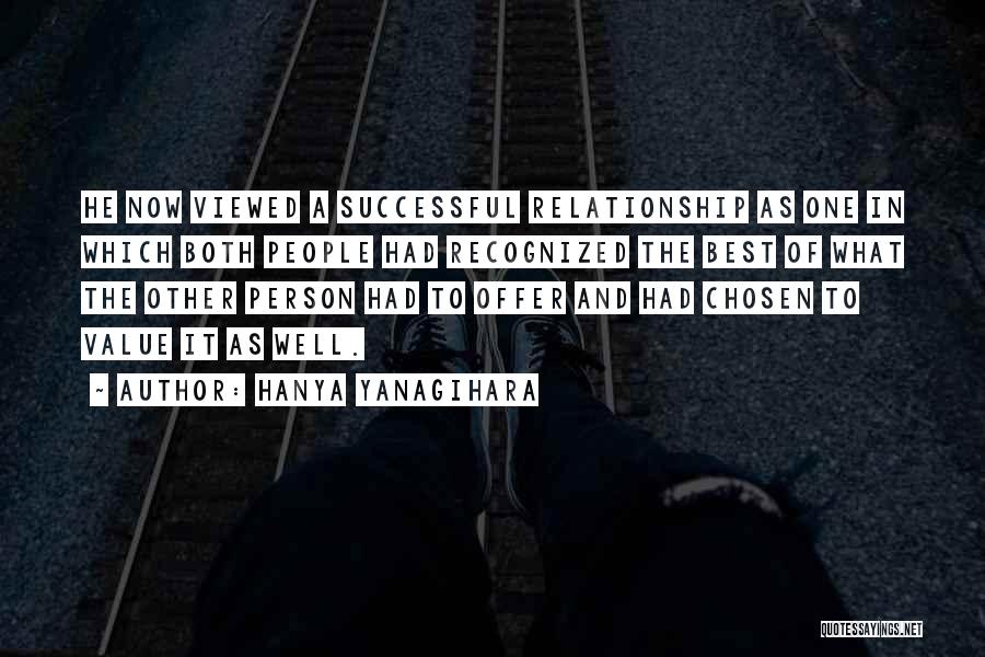 Hanya Yanagihara Quotes: He Now Viewed A Successful Relationship As One In Which Both People Had Recognized The Best Of What The Other