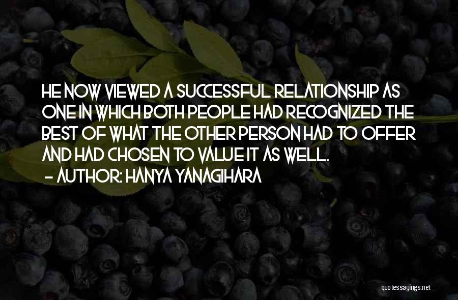 Hanya Yanagihara Quotes: He Now Viewed A Successful Relationship As One In Which Both People Had Recognized The Best Of What The Other