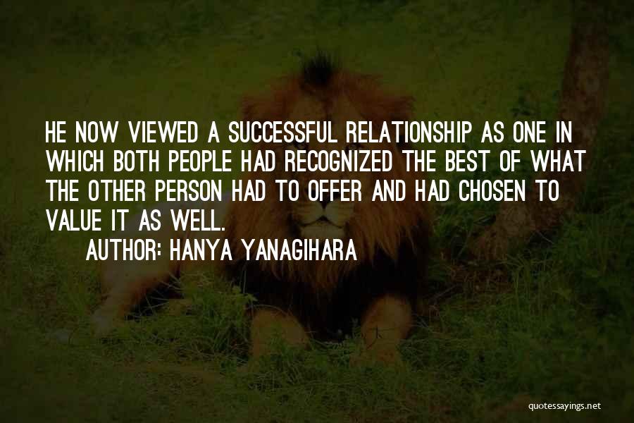 Hanya Yanagihara Quotes: He Now Viewed A Successful Relationship As One In Which Both People Had Recognized The Best Of What The Other