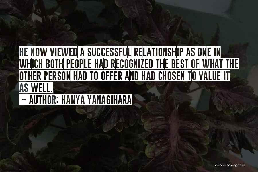 Hanya Yanagihara Quotes: He Now Viewed A Successful Relationship As One In Which Both People Had Recognized The Best Of What The Other