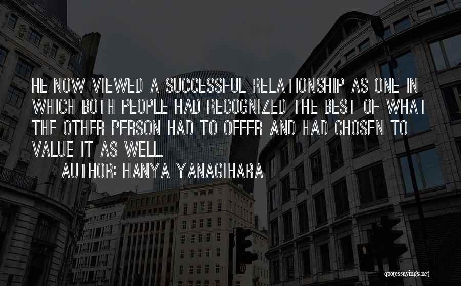 Hanya Yanagihara Quotes: He Now Viewed A Successful Relationship As One In Which Both People Had Recognized The Best Of What The Other