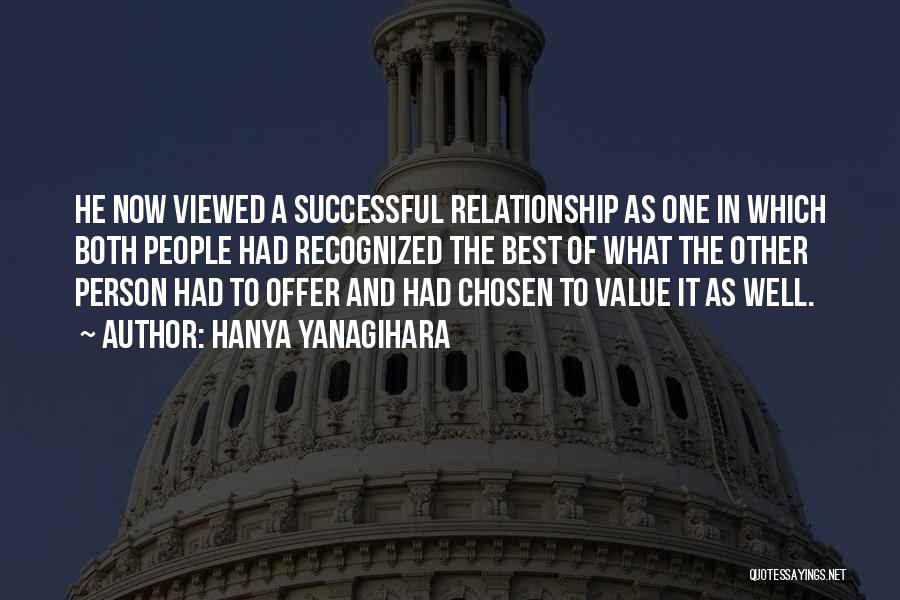 Hanya Yanagihara Quotes: He Now Viewed A Successful Relationship As One In Which Both People Had Recognized The Best Of What The Other