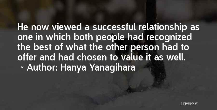Hanya Yanagihara Quotes: He Now Viewed A Successful Relationship As One In Which Both People Had Recognized The Best Of What The Other