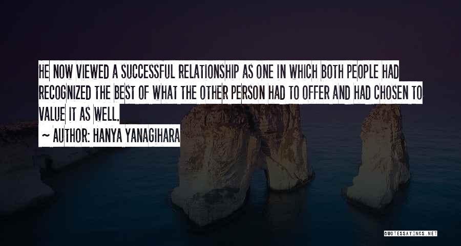 Hanya Yanagihara Quotes: He Now Viewed A Successful Relationship As One In Which Both People Had Recognized The Best Of What The Other