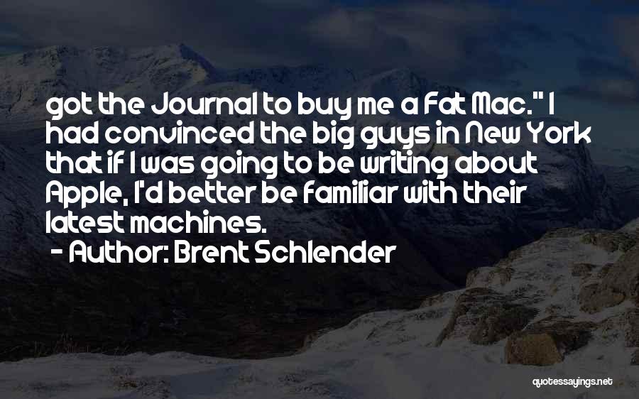 Brent Schlender Quotes: Got The Journal To Buy Me A Fat Mac. I Had Convinced The Big Guys In New York That If