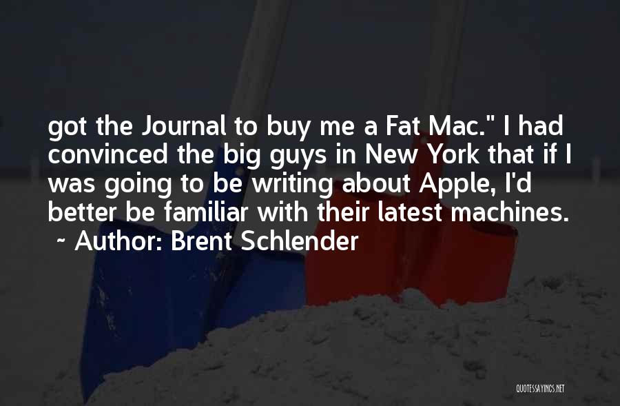 Brent Schlender Quotes: Got The Journal To Buy Me A Fat Mac. I Had Convinced The Big Guys In New York That If