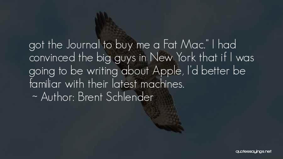 Brent Schlender Quotes: Got The Journal To Buy Me A Fat Mac. I Had Convinced The Big Guys In New York That If