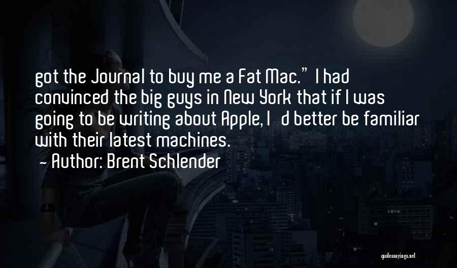 Brent Schlender Quotes: Got The Journal To Buy Me A Fat Mac. I Had Convinced The Big Guys In New York That If