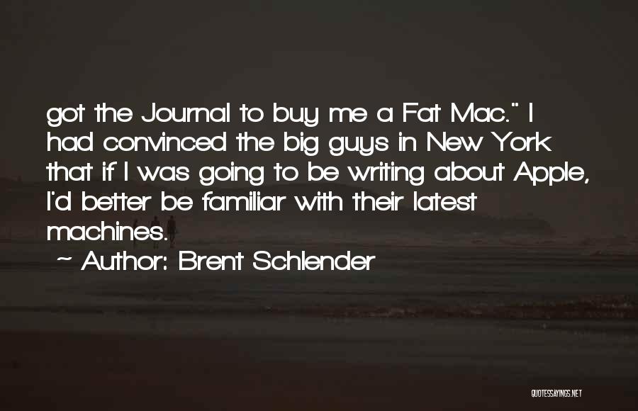 Brent Schlender Quotes: Got The Journal To Buy Me A Fat Mac. I Had Convinced The Big Guys In New York That If