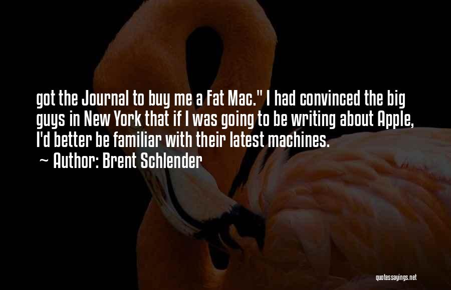 Brent Schlender Quotes: Got The Journal To Buy Me A Fat Mac. I Had Convinced The Big Guys In New York That If