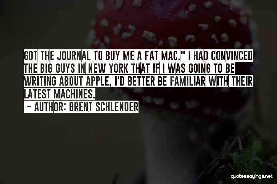 Brent Schlender Quotes: Got The Journal To Buy Me A Fat Mac. I Had Convinced The Big Guys In New York That If