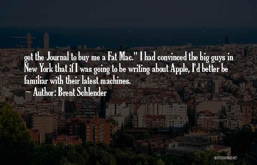 Brent Schlender Quotes: Got The Journal To Buy Me A Fat Mac. I Had Convinced The Big Guys In New York That If