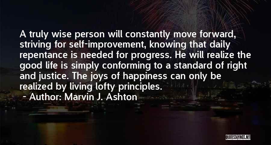 Marvin J. Ashton Quotes: A Truly Wise Person Will Constantly Move Forward, Striving For Self-improvement, Knowing That Daily Repentance Is Needed For Progress. He