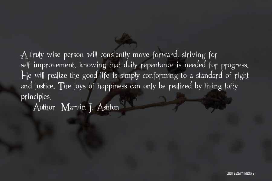 Marvin J. Ashton Quotes: A Truly Wise Person Will Constantly Move Forward, Striving For Self-improvement, Knowing That Daily Repentance Is Needed For Progress. He