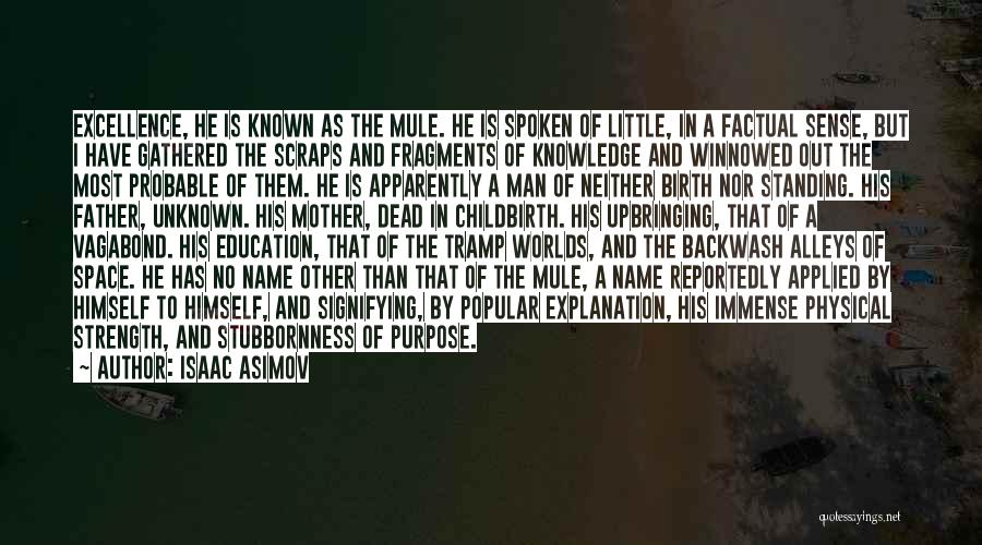 Isaac Asimov Quotes: Excellence, He Is Known As The Mule. He Is Spoken Of Little, In A Factual Sense, But I Have Gathered