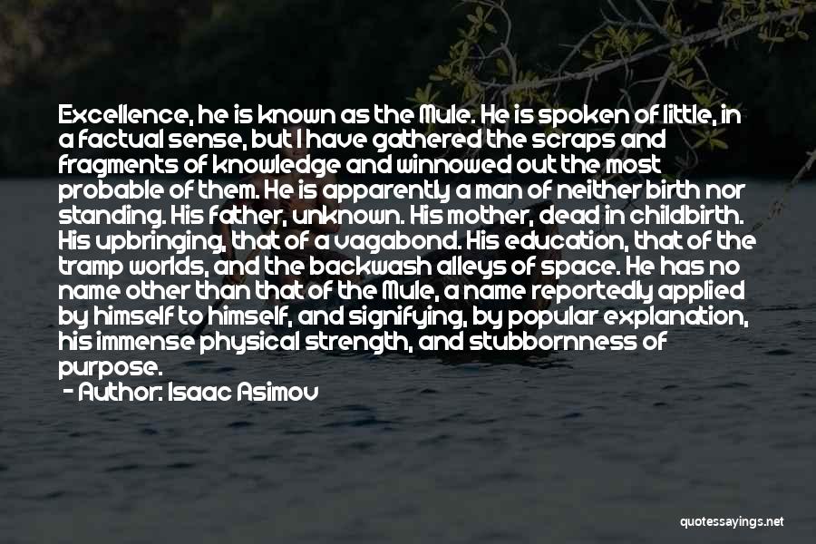 Isaac Asimov Quotes: Excellence, He Is Known As The Mule. He Is Spoken Of Little, In A Factual Sense, But I Have Gathered