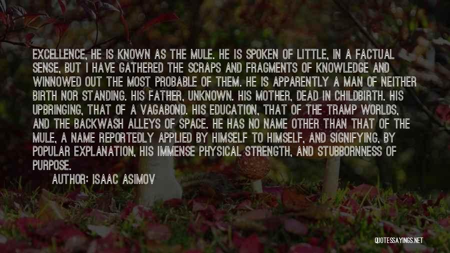 Isaac Asimov Quotes: Excellence, He Is Known As The Mule. He Is Spoken Of Little, In A Factual Sense, But I Have Gathered