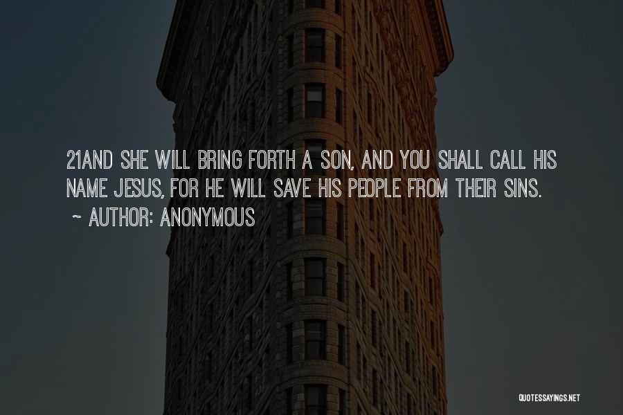 Anonymous Quotes: 21and She Will Bring Forth A Son, And You Shall Call His Name Jesus, For He Will Save His People