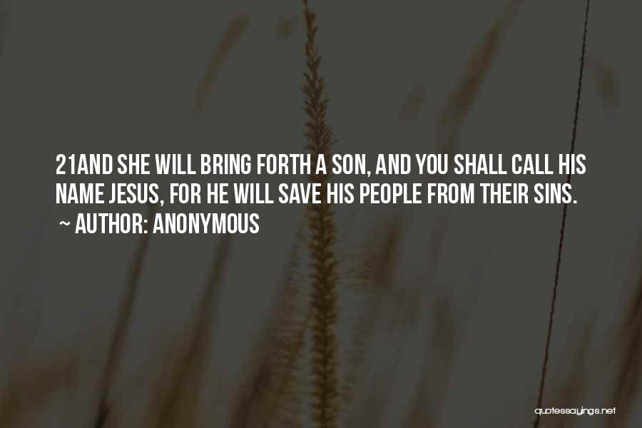 Anonymous Quotes: 21and She Will Bring Forth A Son, And You Shall Call His Name Jesus, For He Will Save His People