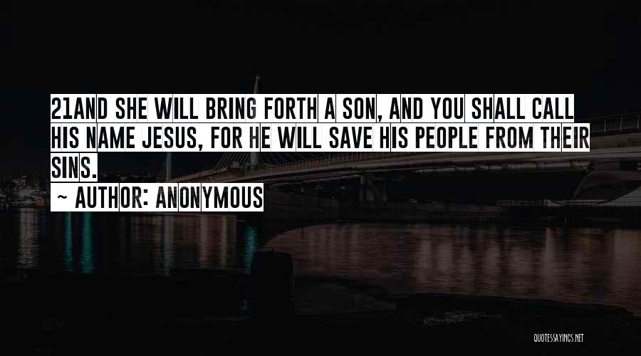 Anonymous Quotes: 21and She Will Bring Forth A Son, And You Shall Call His Name Jesus, For He Will Save His People