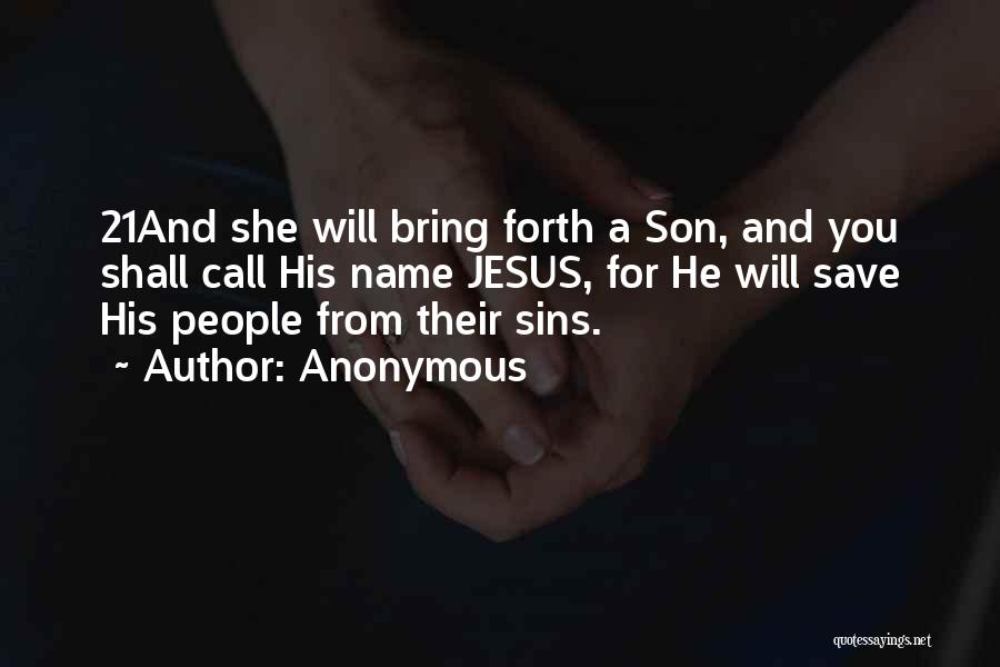 Anonymous Quotes: 21and She Will Bring Forth A Son, And You Shall Call His Name Jesus, For He Will Save His People