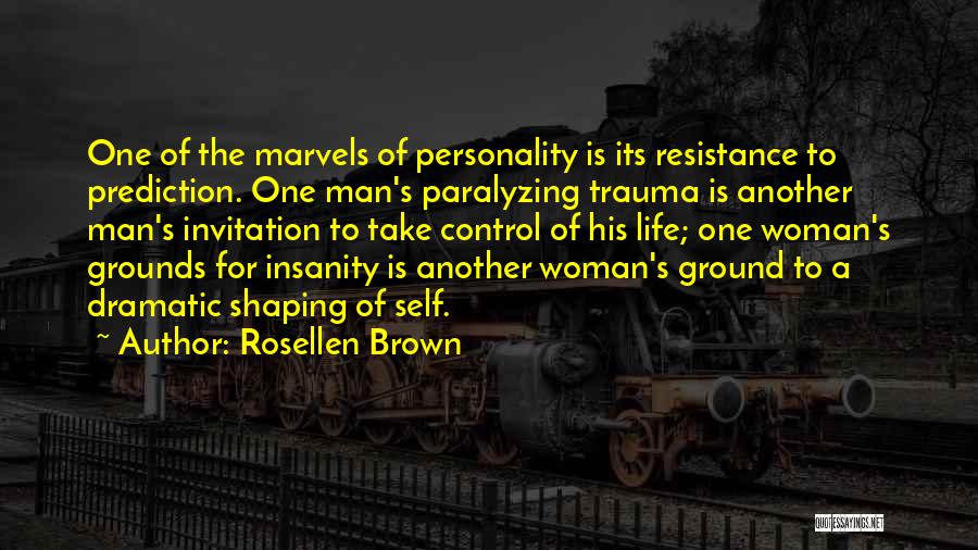 Rosellen Brown Quotes: One Of The Marvels Of Personality Is Its Resistance To Prediction. One Man's Paralyzing Trauma Is Another Man's Invitation To