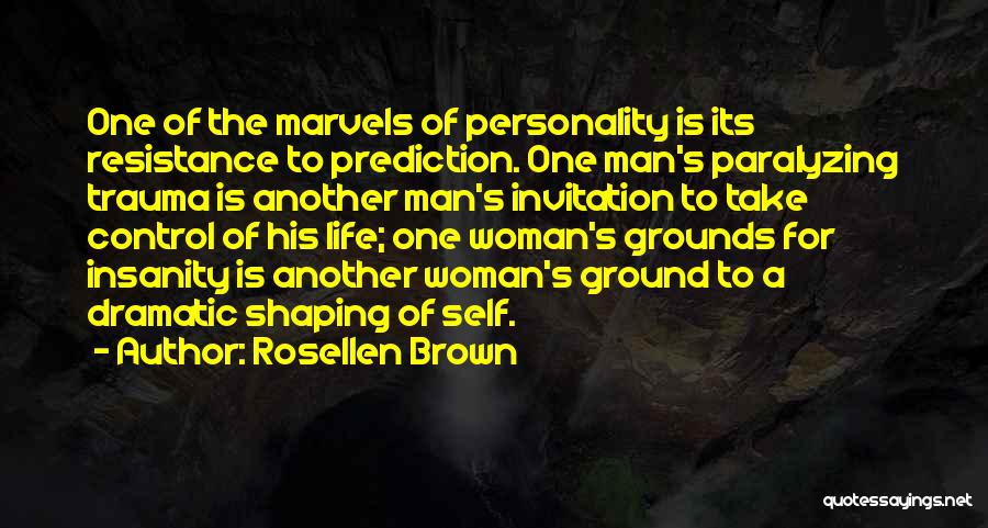 Rosellen Brown Quotes: One Of The Marvels Of Personality Is Its Resistance To Prediction. One Man's Paralyzing Trauma Is Another Man's Invitation To