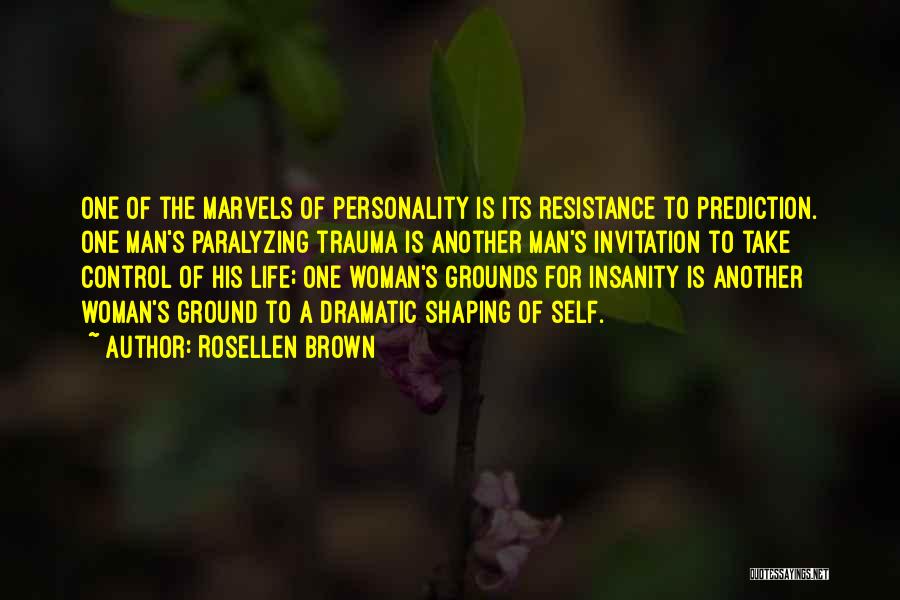 Rosellen Brown Quotes: One Of The Marvels Of Personality Is Its Resistance To Prediction. One Man's Paralyzing Trauma Is Another Man's Invitation To