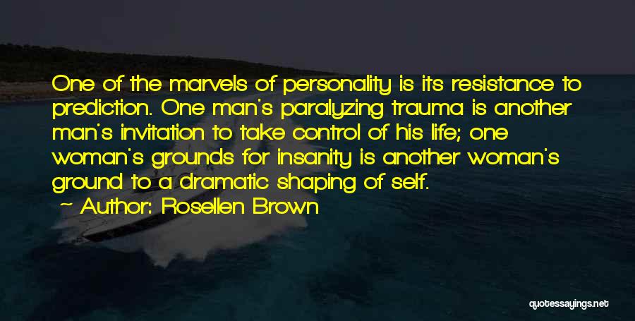 Rosellen Brown Quotes: One Of The Marvels Of Personality Is Its Resistance To Prediction. One Man's Paralyzing Trauma Is Another Man's Invitation To