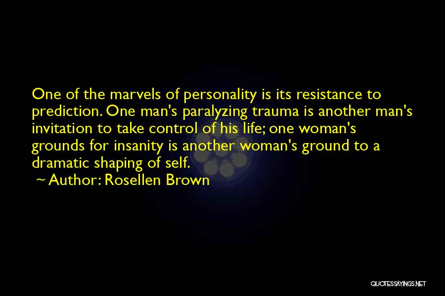 Rosellen Brown Quotes: One Of The Marvels Of Personality Is Its Resistance To Prediction. One Man's Paralyzing Trauma Is Another Man's Invitation To