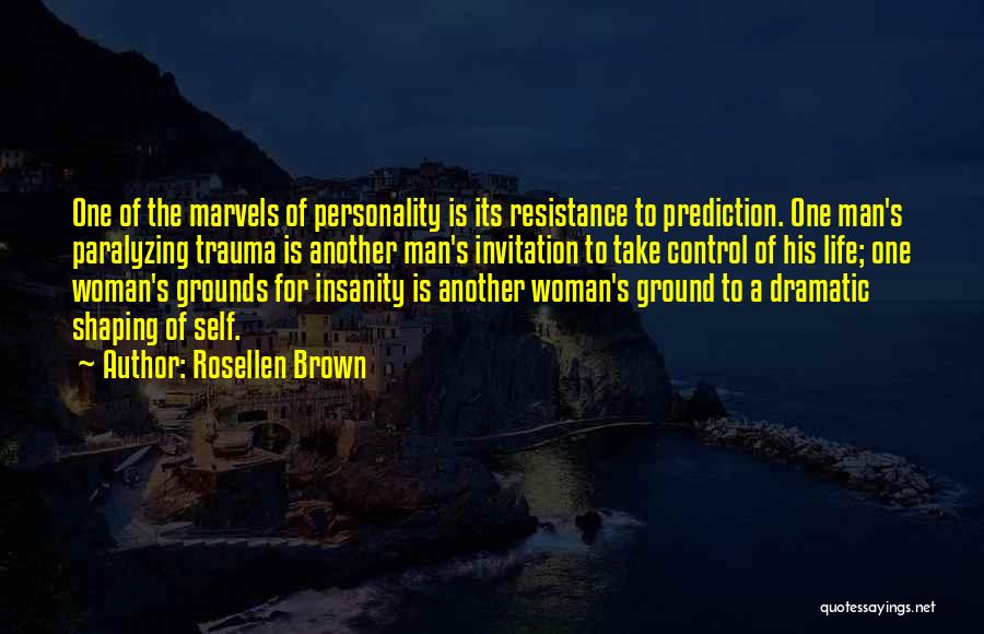 Rosellen Brown Quotes: One Of The Marvels Of Personality Is Its Resistance To Prediction. One Man's Paralyzing Trauma Is Another Man's Invitation To