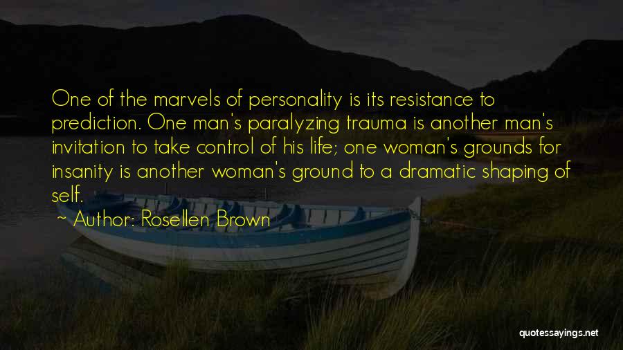 Rosellen Brown Quotes: One Of The Marvels Of Personality Is Its Resistance To Prediction. One Man's Paralyzing Trauma Is Another Man's Invitation To