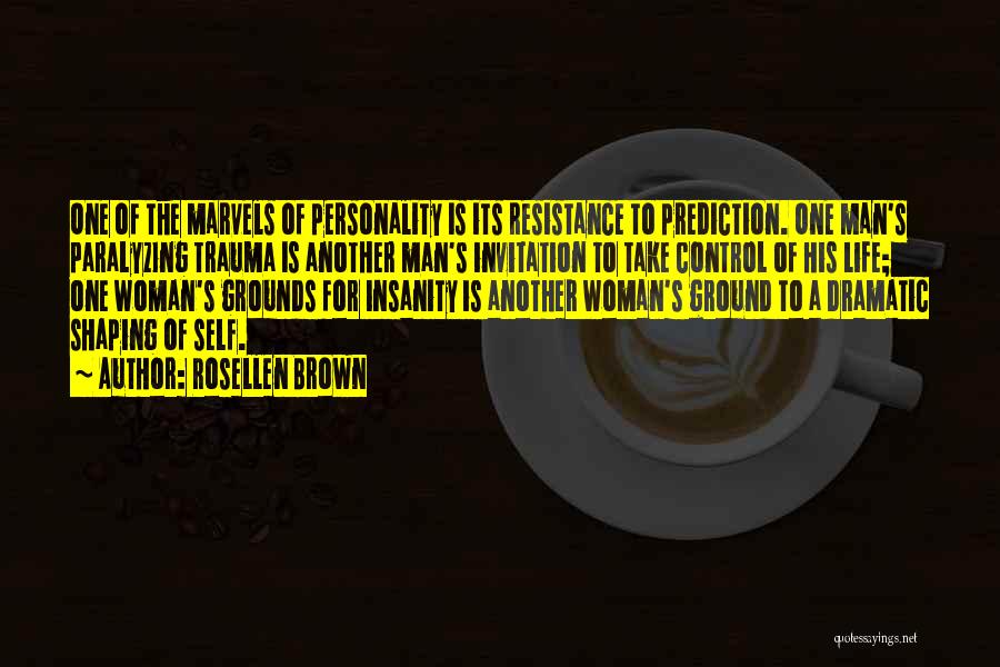 Rosellen Brown Quotes: One Of The Marvels Of Personality Is Its Resistance To Prediction. One Man's Paralyzing Trauma Is Another Man's Invitation To