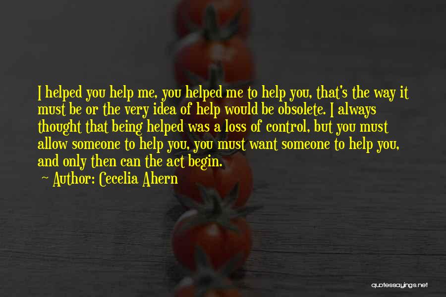 Cecelia Ahern Quotes: I Helped You Help Me, You Helped Me To Help You, That's The Way It Must Be Or The Very