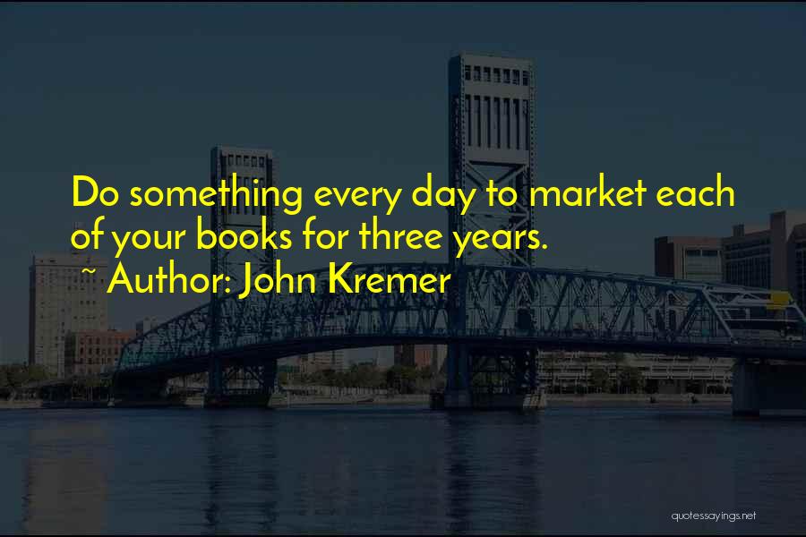 John Kremer Quotes: Do Something Every Day To Market Each Of Your Books For Three Years.