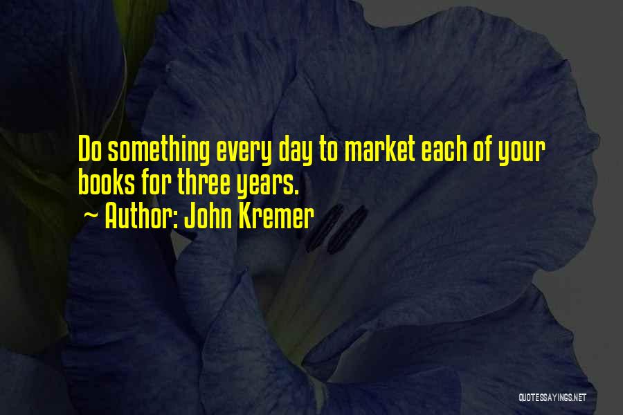 John Kremer Quotes: Do Something Every Day To Market Each Of Your Books For Three Years.