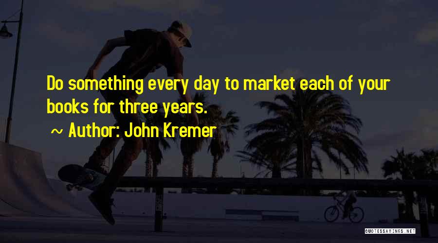 John Kremer Quotes: Do Something Every Day To Market Each Of Your Books For Three Years.