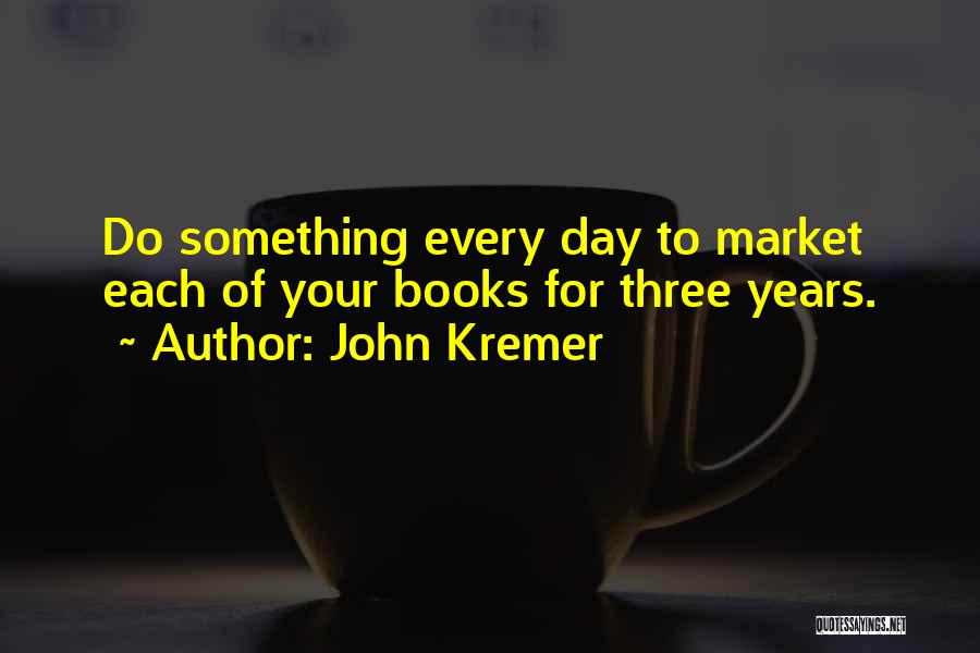 John Kremer Quotes: Do Something Every Day To Market Each Of Your Books For Three Years.