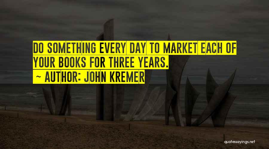 John Kremer Quotes: Do Something Every Day To Market Each Of Your Books For Three Years.