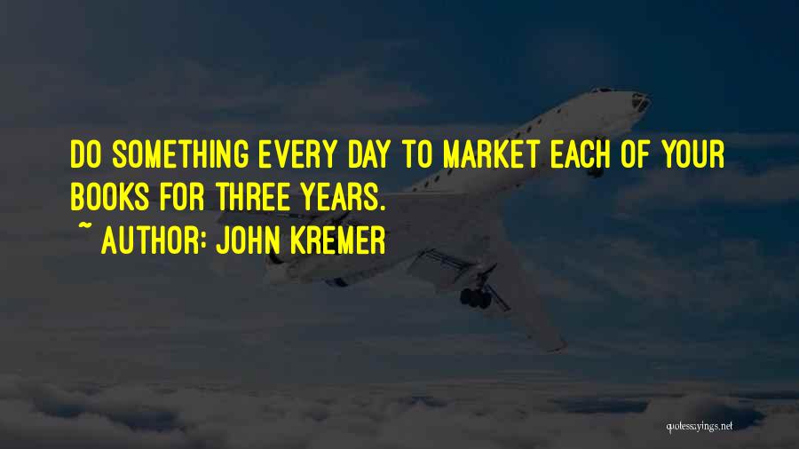 John Kremer Quotes: Do Something Every Day To Market Each Of Your Books For Three Years.